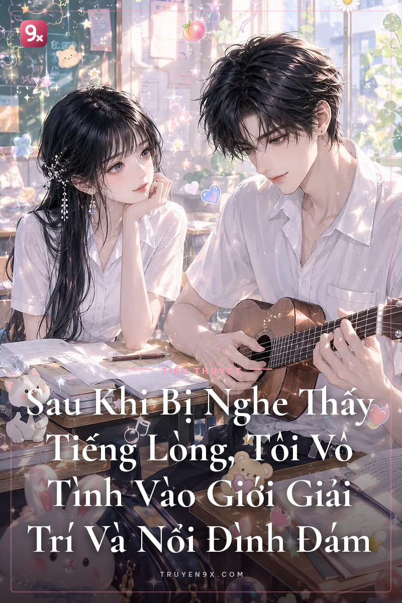 Sau Khi Bị Nghe Thấy Tiếng Lòng, Tôi Vô Tình Vào Giới Giải Trí Và Nổi Đình Đám